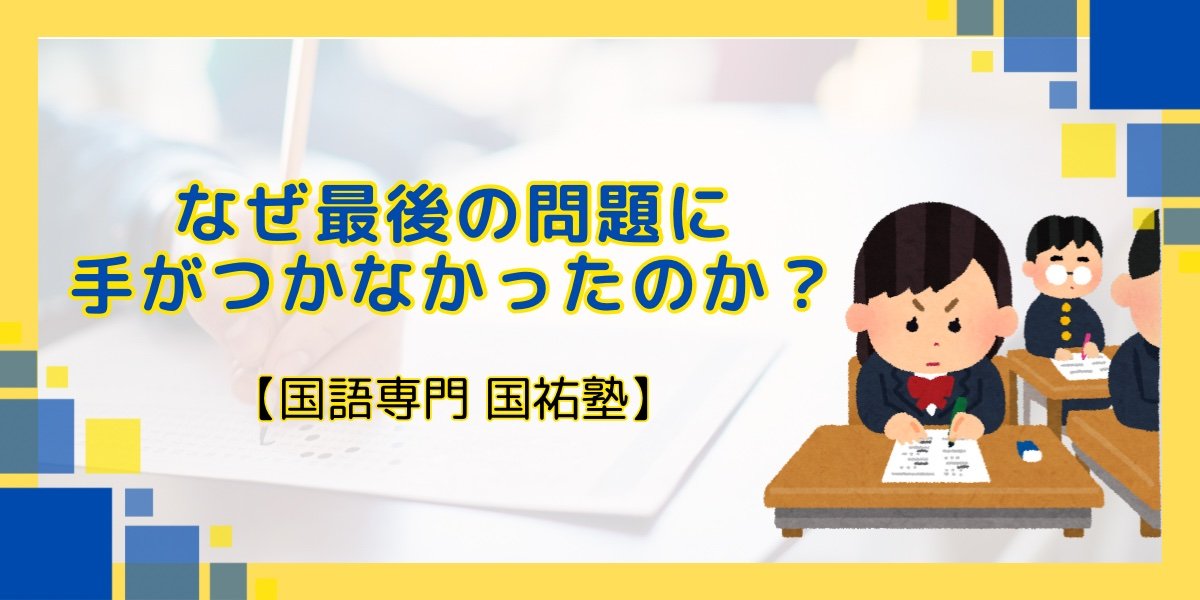 なぜ最後の問題に手がつかなかったのか？【名古屋の国語塾】